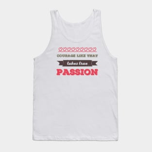 Courage Like That Takes True Passion Tank Top